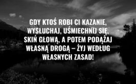 Dlaczego warto żyć po swojemu - Gdy ktoś robi Ci kazanie, wysłuchaj, uśmiechnij się, skiń głową, a potem podążaj własną drogą – Żyj według własnych zasad!