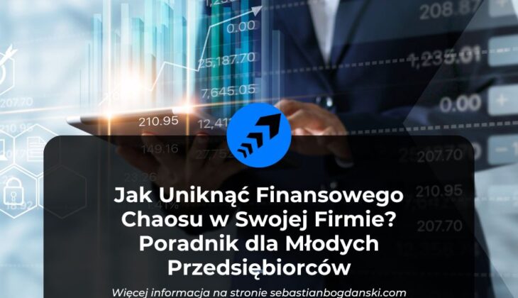 Finanse Młodej Firmy: Jak Uniknąć Chaosu i Zarządzać Gotówką Efektywnie | Porady dla Przedsiębiorców od Sebastiana Bogdańskiego