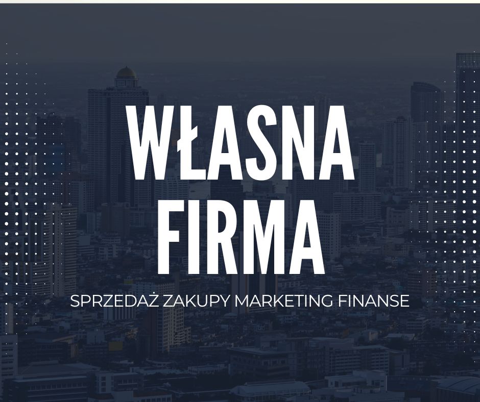 Własna firma - prowadzę biznes Sprzedaż zakupy marketing finanse